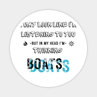 I Might Look Like I'm Listening To You But In My Head I'm thinking boats Magnet